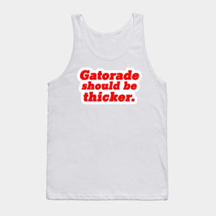 Gatorade Should Be Thicker Tank Top